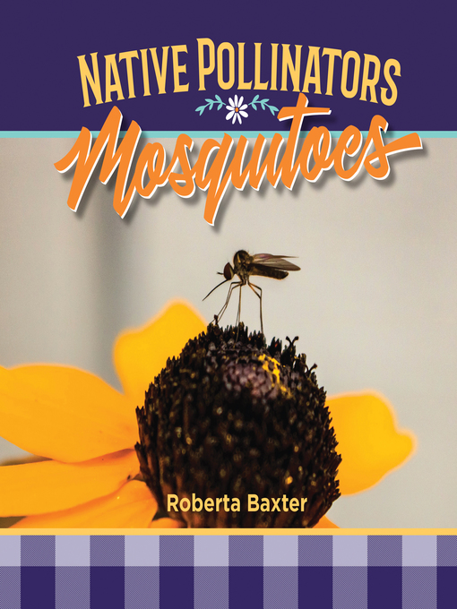 Title details for Mosquitoes: Native Pollinators by Roberta Baxter - Available